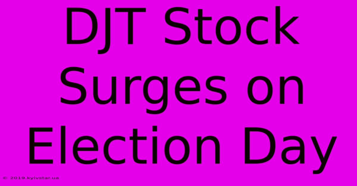 DJT Stock Surges On Election Day