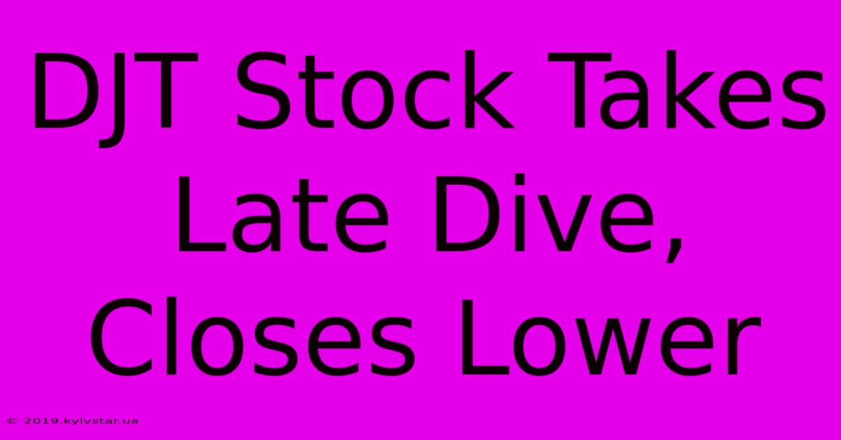 DJT Stock Takes Late Dive, Closes Lower 