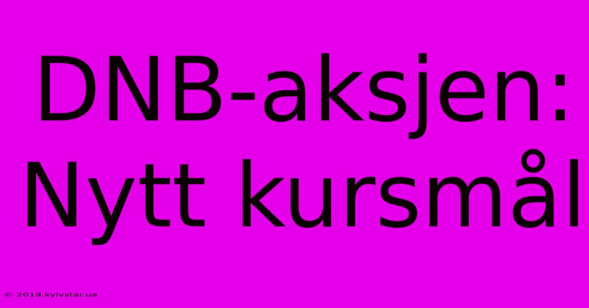 DNB-aksjen: Nytt Kursmål