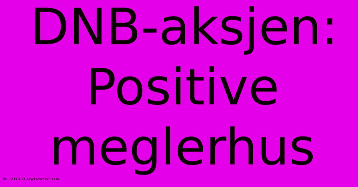 DNB-aksjen: Positive Meglerhus