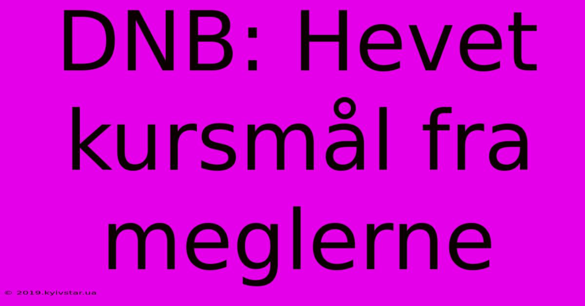 DNB: Hevet Kursmål Fra Meglerne