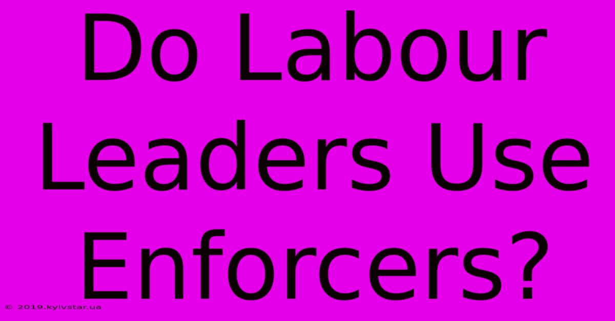 Do Labour Leaders Use Enforcers?