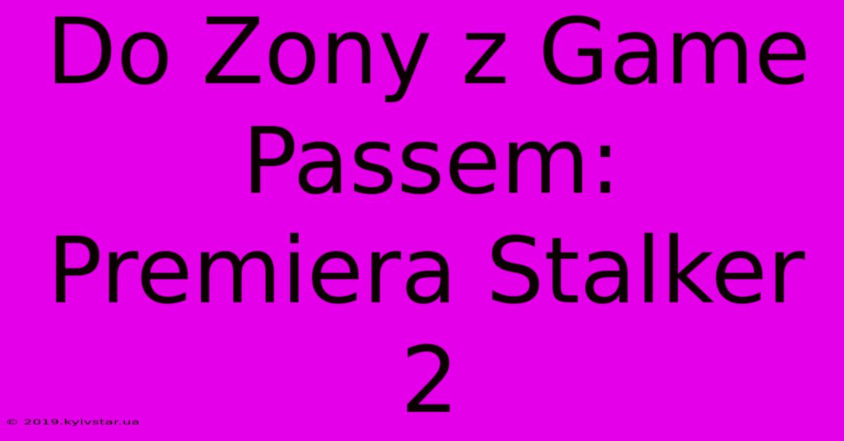 Do Zony Z Game Passem: Premiera Stalker 2