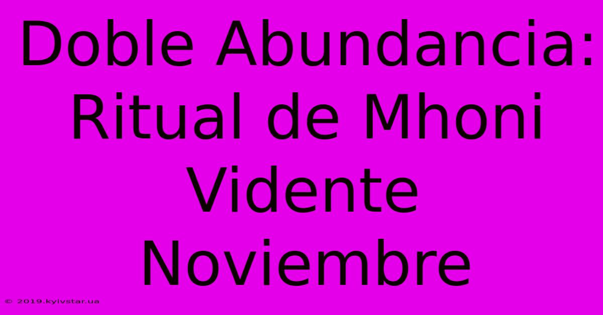 Doble Abundancia: Ritual De Mhoni Vidente Noviembre