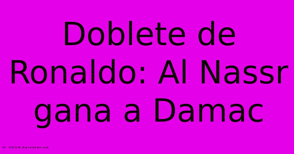 Doblete De Ronaldo: Al Nassr Gana A Damac