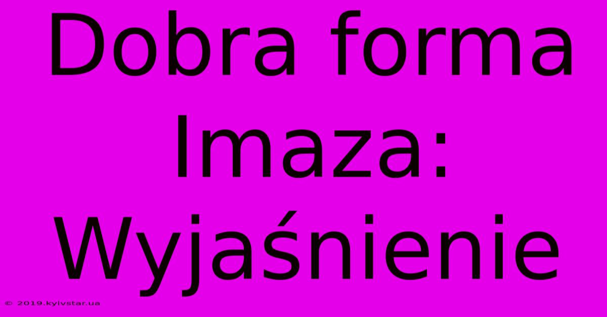 Dobra Forma Imaza: Wyjaśnienie