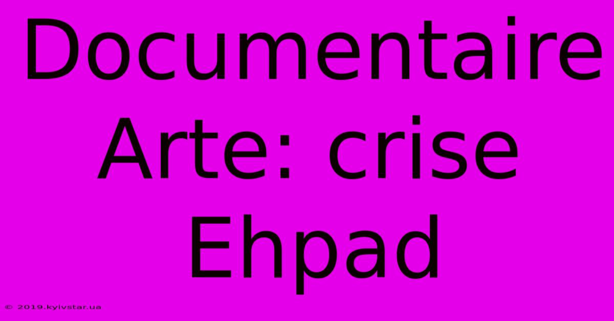 Documentaire Arte: Crise Ehpad