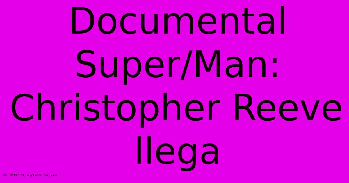 Documental Super/Man: Christopher Reeve Llega