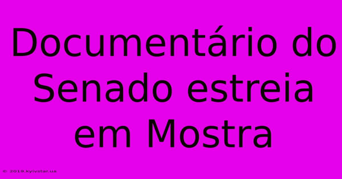 Documentário Do Senado Estreia Em Mostra