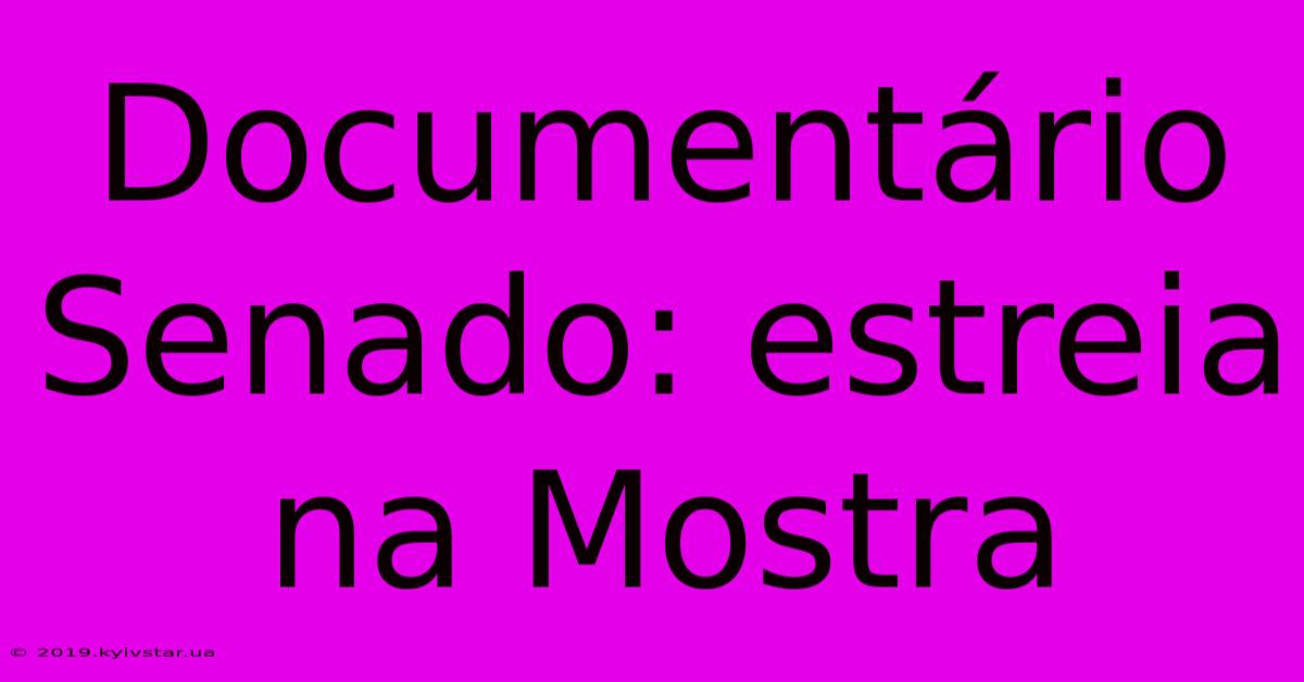 Documentário Senado: Estreia Na Mostra