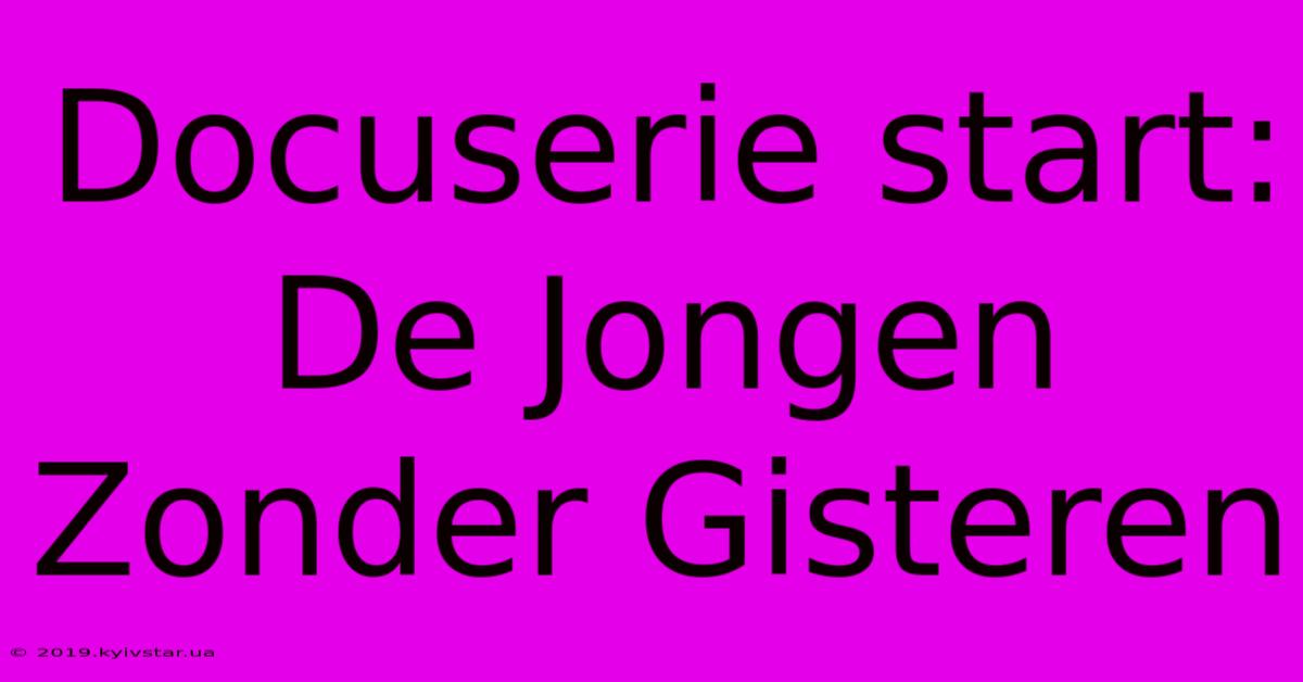 Docuserie Start: De Jongen Zonder Gisteren