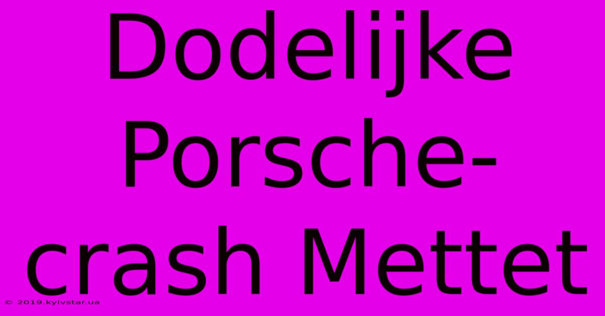 Dodelijke Porsche-crash Mettet