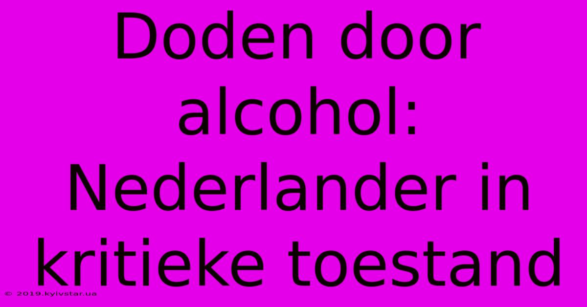 Doden Door Alcohol: Nederlander In Kritieke Toestand