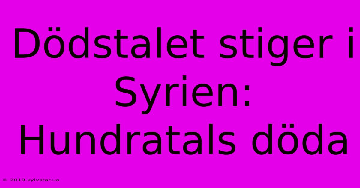 Dödstalet Stiger I Syrien: Hundratals Döda