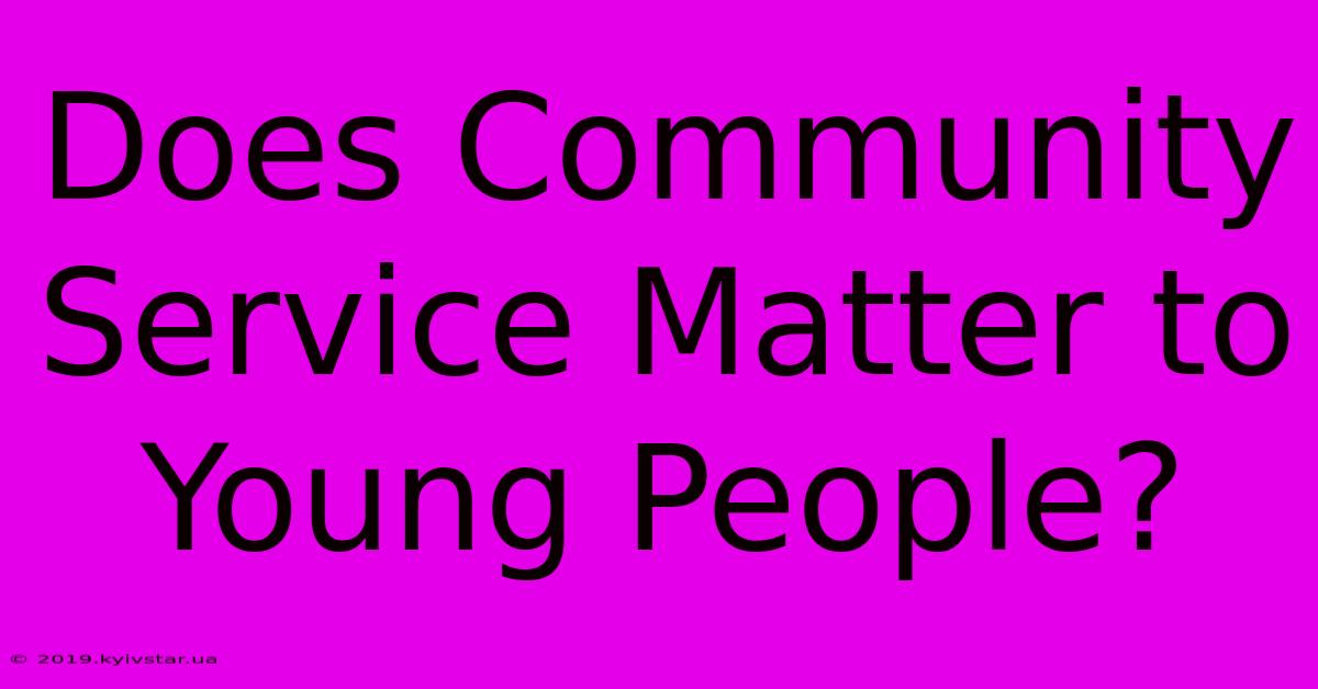 Does Community Service Matter To Young People? 