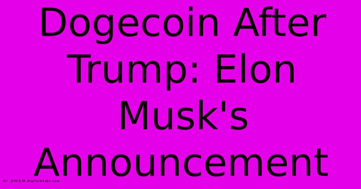 Dogecoin After Trump: Elon Musk's Announcement