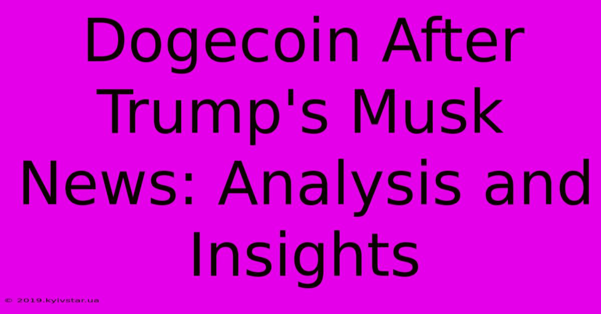 Dogecoin After Trump's Musk News: Analysis And Insights 