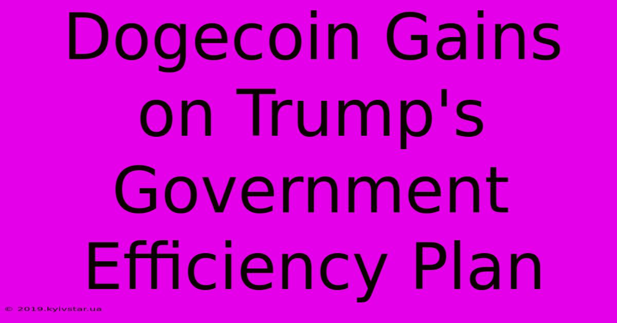 Dogecoin Gains On Trump's Government Efficiency Plan 