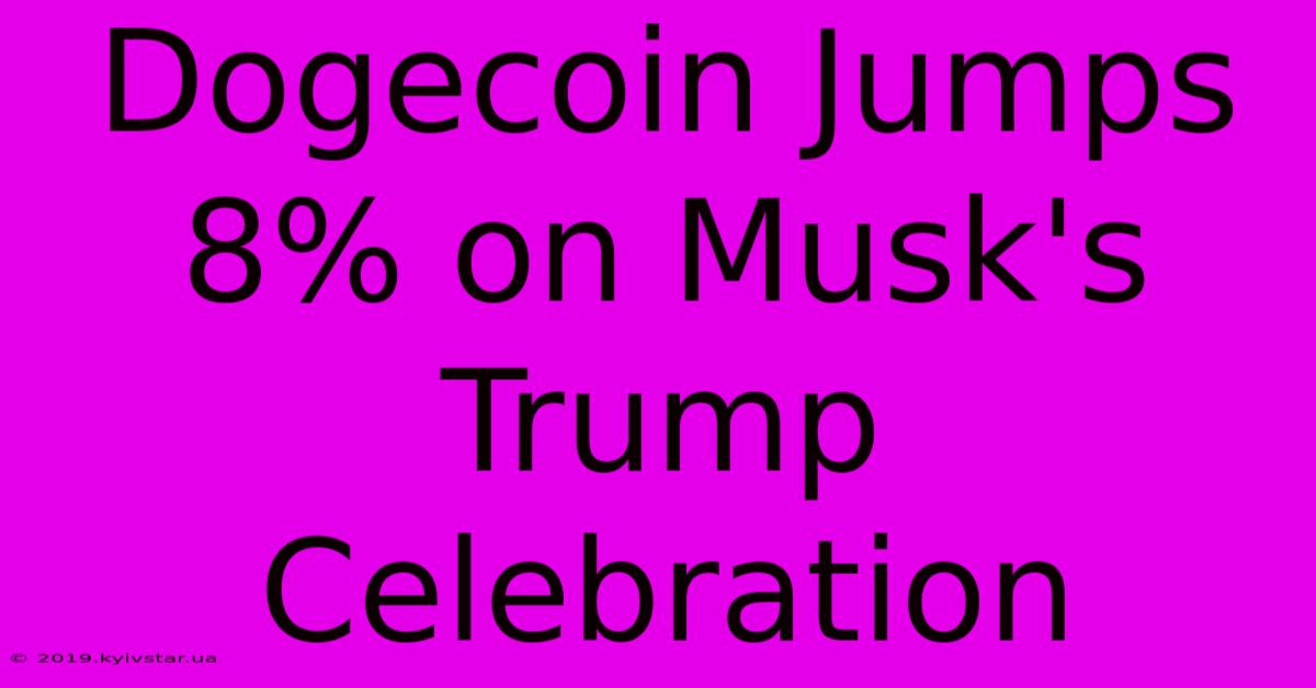 Dogecoin Jumps 8% On Musk's Trump Celebration