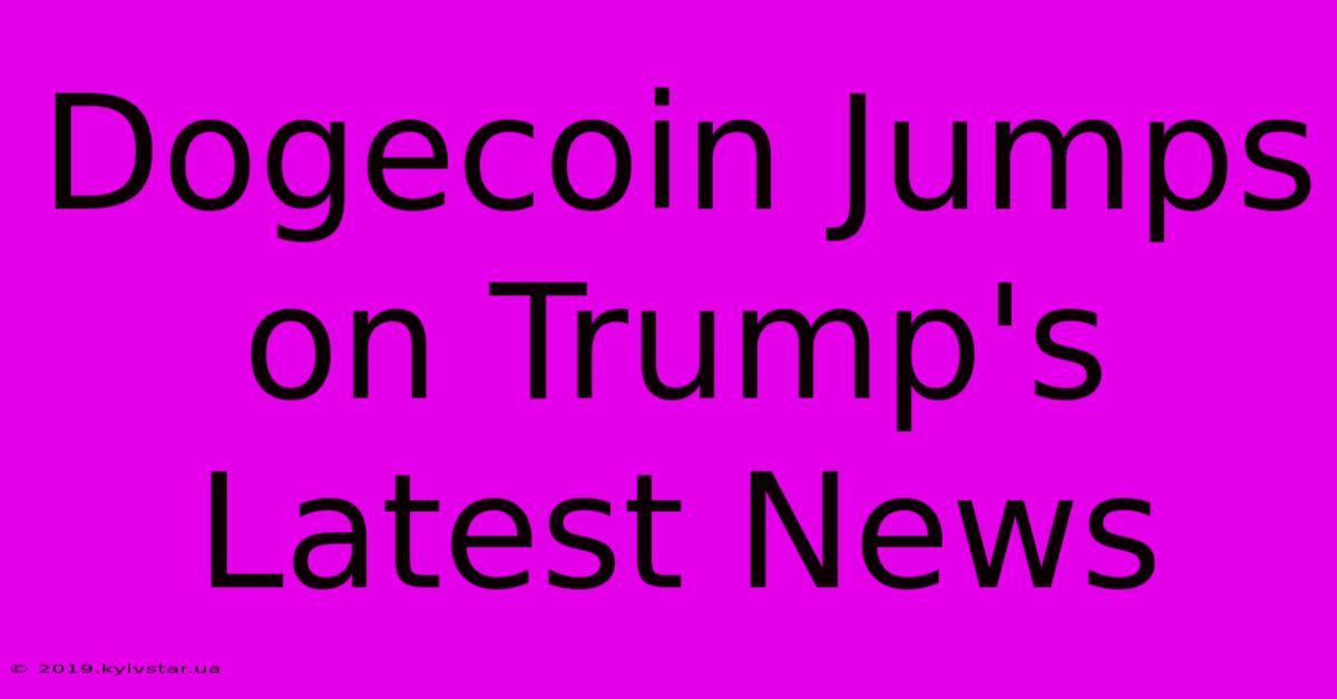 Dogecoin Jumps On Trump's Latest News