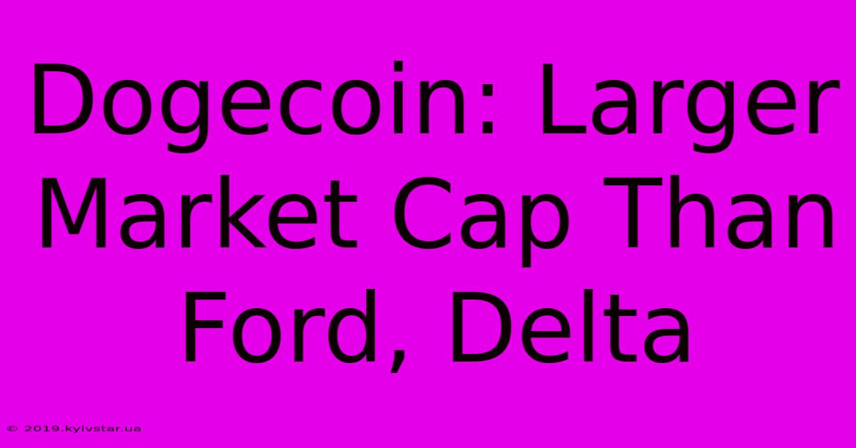 Dogecoin: Larger Market Cap Than Ford, Delta