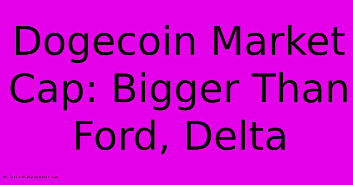 Dogecoin Market Cap: Bigger Than Ford, Delta