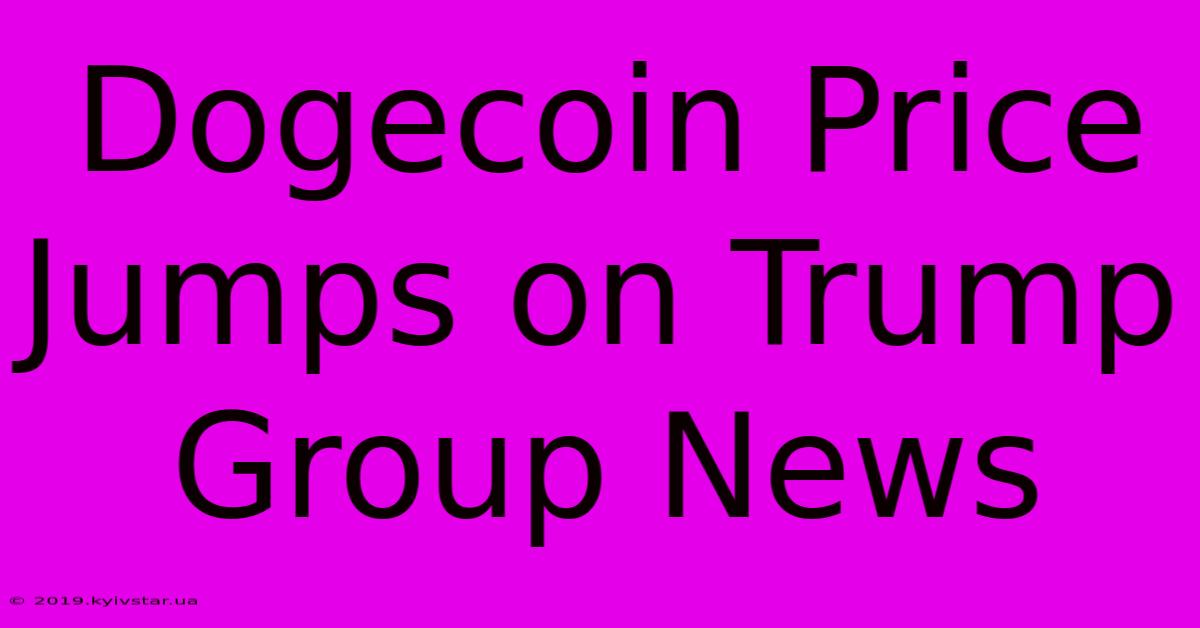 Dogecoin Price Jumps On Trump Group News