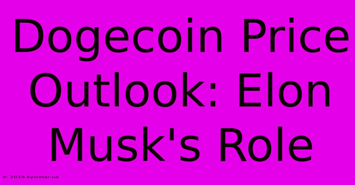 Dogecoin Price Outlook: Elon Musk's Role