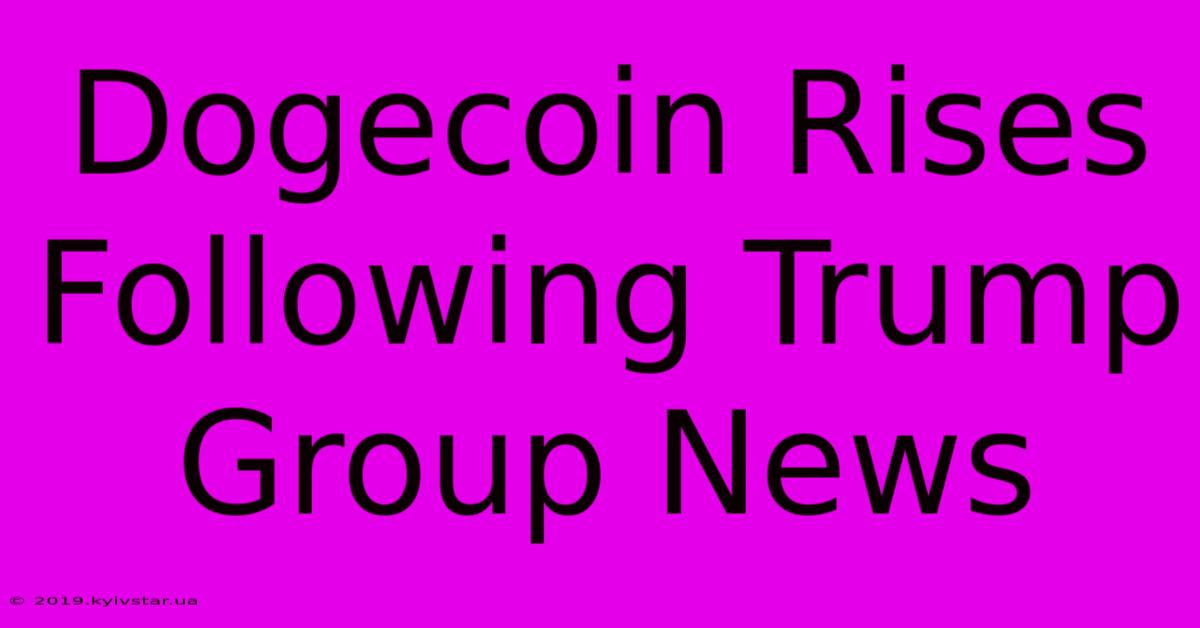 Dogecoin Rises Following Trump Group News 