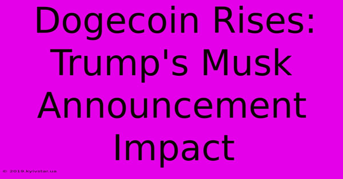 Dogecoin Rises: Trump's Musk Announcement Impact