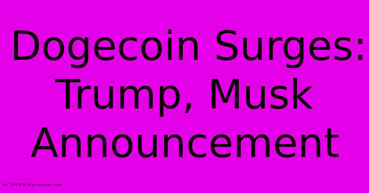 Dogecoin Surges: Trump, Musk Announcement