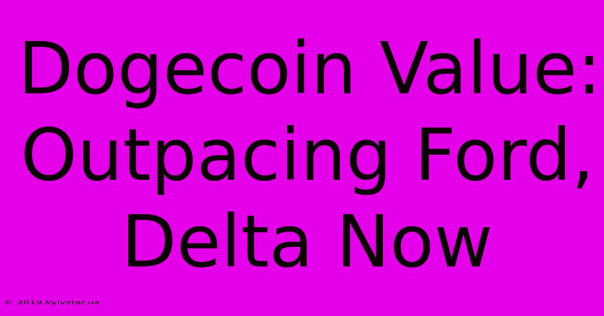 Dogecoin Value: Outpacing Ford, Delta Now