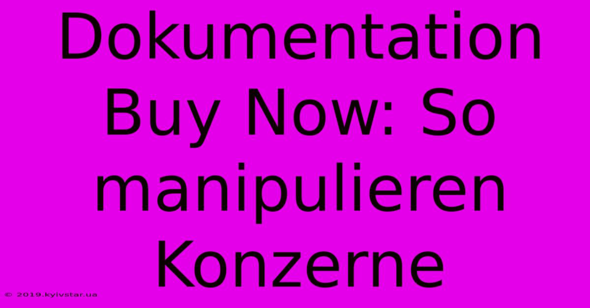 Dokumentation Buy Now: So Manipulieren Konzerne