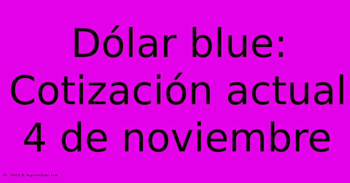 Dólar Blue: Cotización Actual 4 De Noviembre