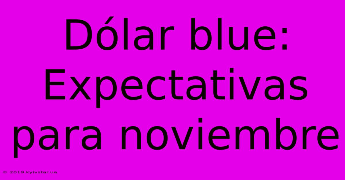 Dólar Blue: Expectativas Para Noviembre