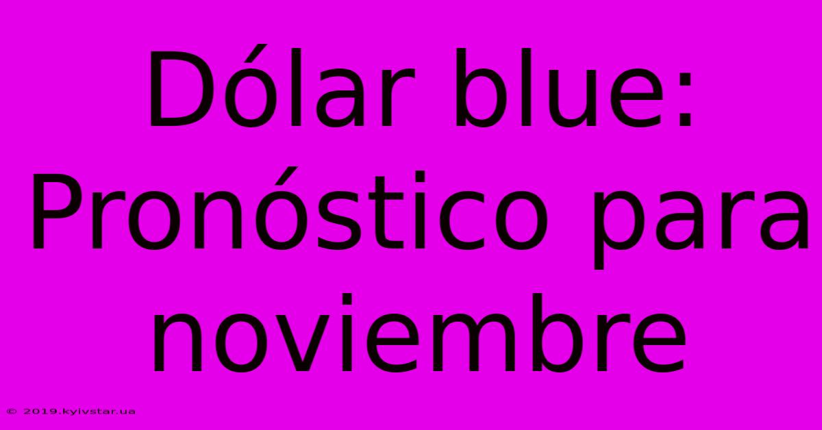 Dólar Blue: Pronóstico Para Noviembre