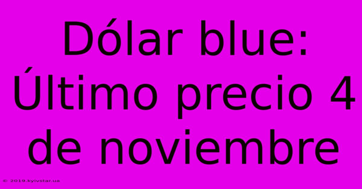 Dólar Blue: Último Precio 4 De Noviembre