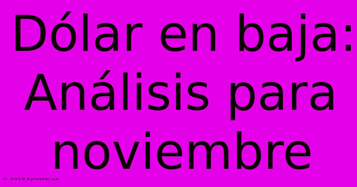 Dólar En Baja: Análisis Para Noviembre 