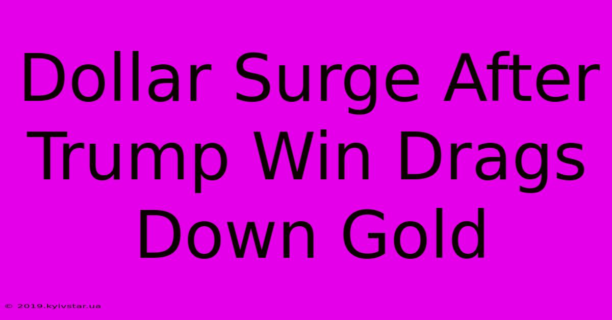 Dollar Surge After Trump Win Drags Down Gold