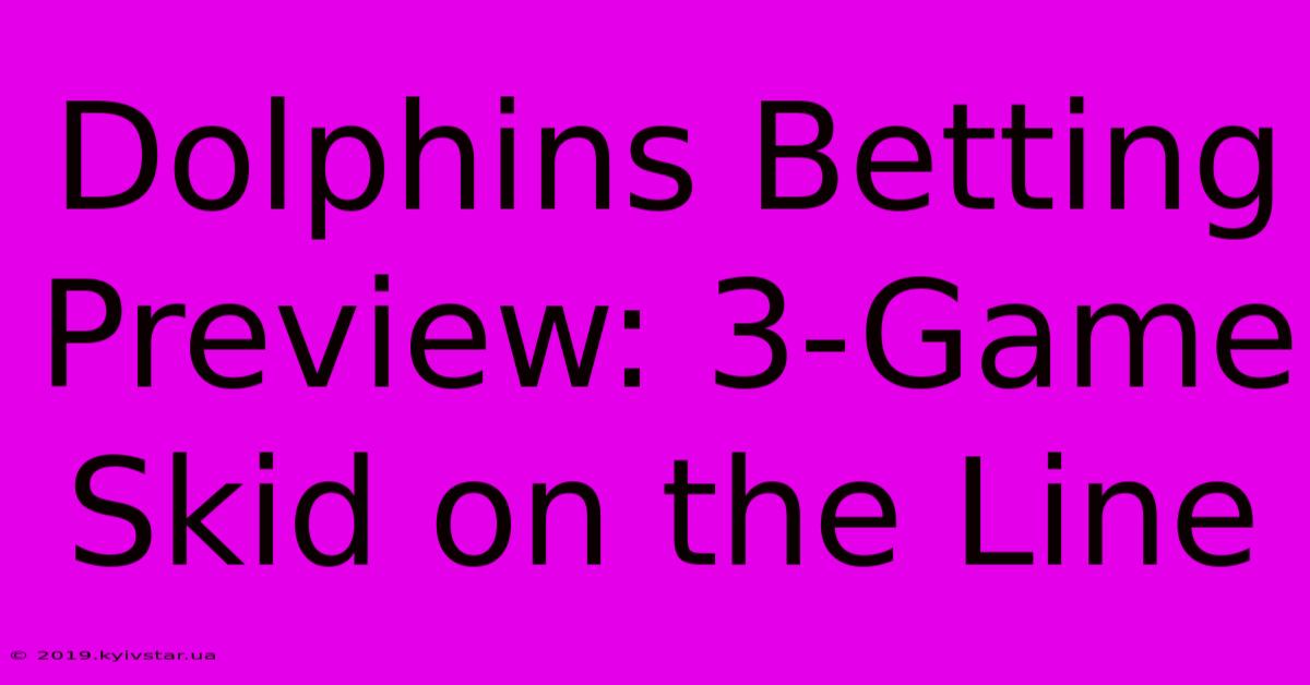 Dolphins Betting Preview: 3-Game Skid On The Line 