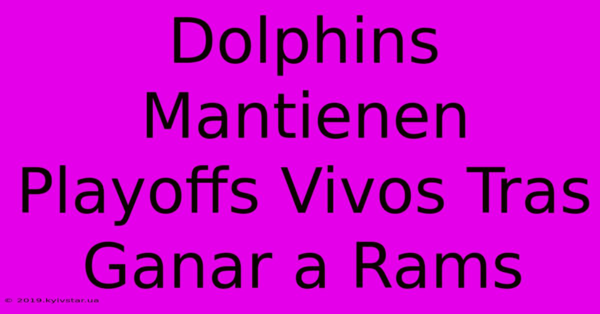 Dolphins Mantienen Playoffs Vivos Tras Ganar A Rams 