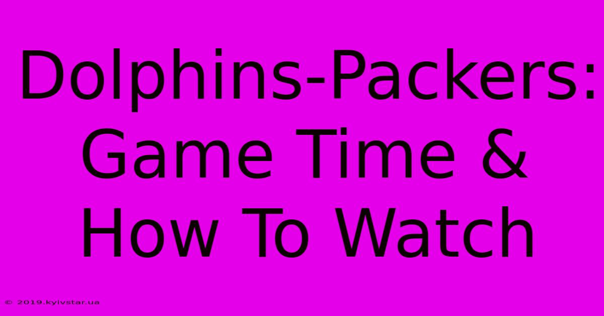 Dolphins-Packers: Game Time & How To Watch