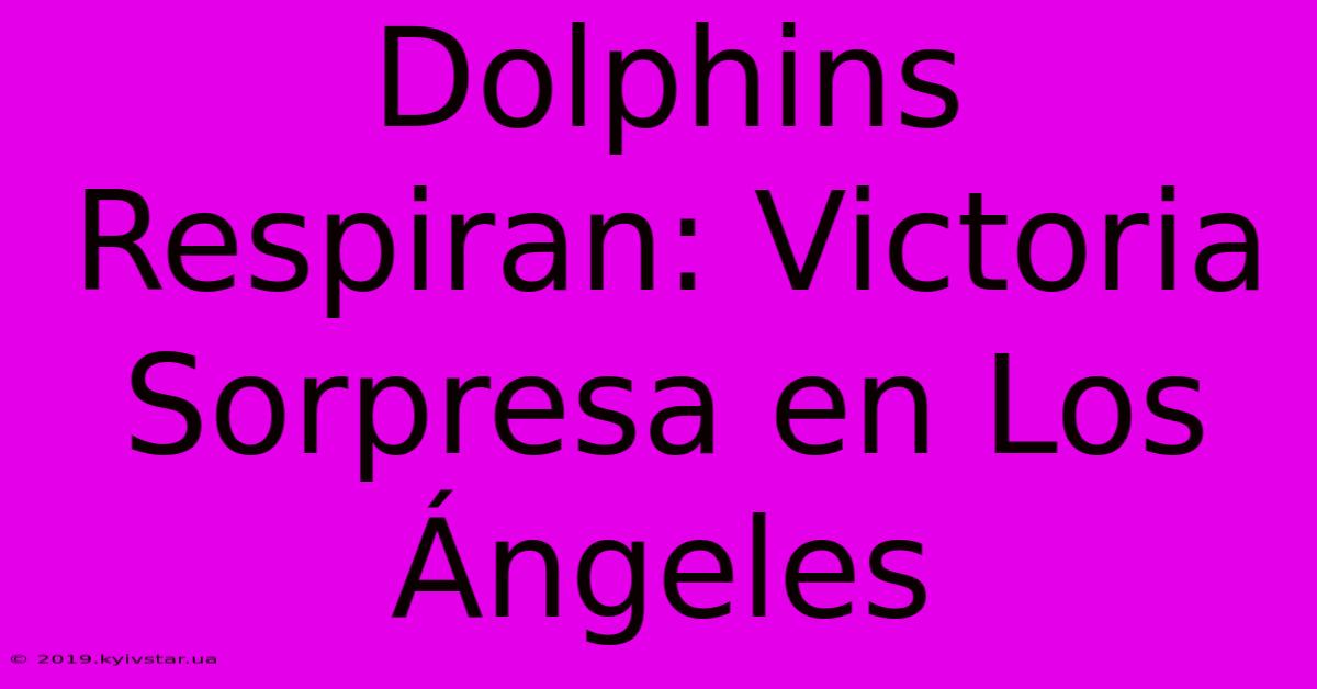 Dolphins Respiran: Victoria Sorpresa En Los Ángeles