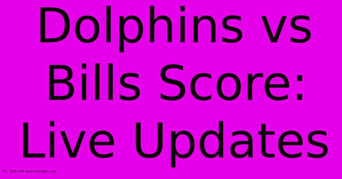 Dolphins Vs Bills Score: Live Updates