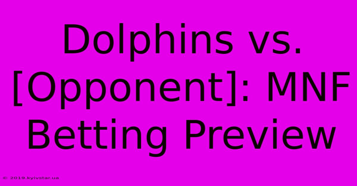 Dolphins Vs. [Opponent]: MNF Betting Preview