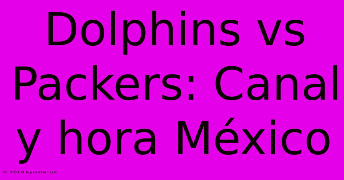 Dolphins Vs Packers: Canal Y Hora México