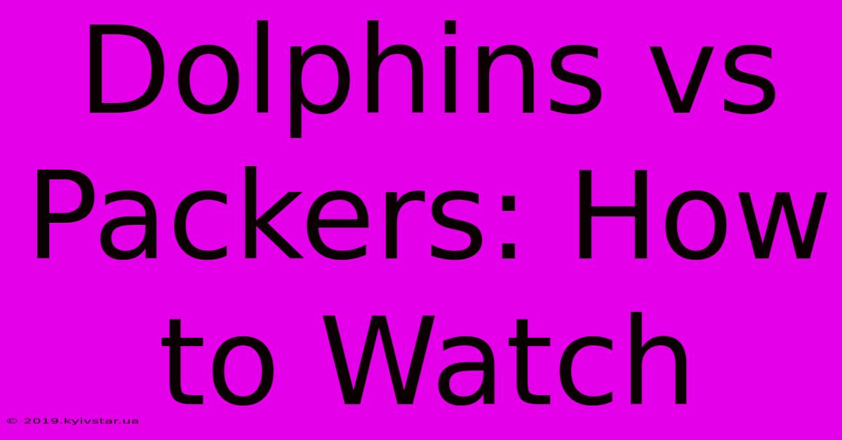 Dolphins Vs Packers: How To Watch