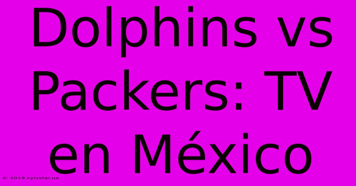 Dolphins Vs Packers: TV En México