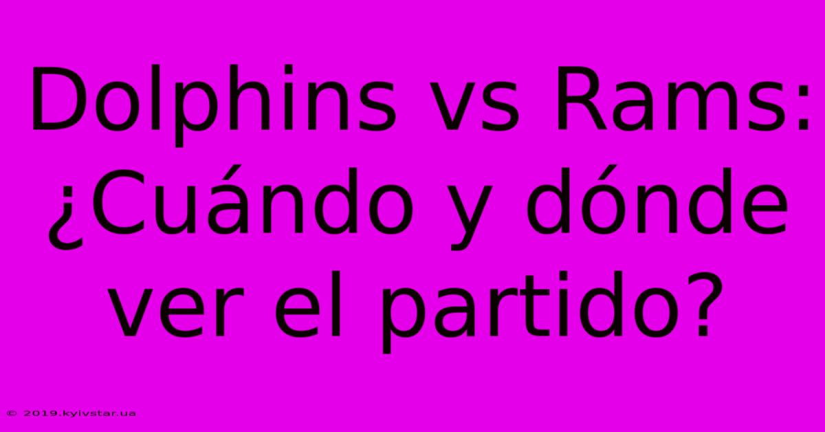 Dolphins Vs Rams: ¿Cuándo Y Dónde Ver El Partido?