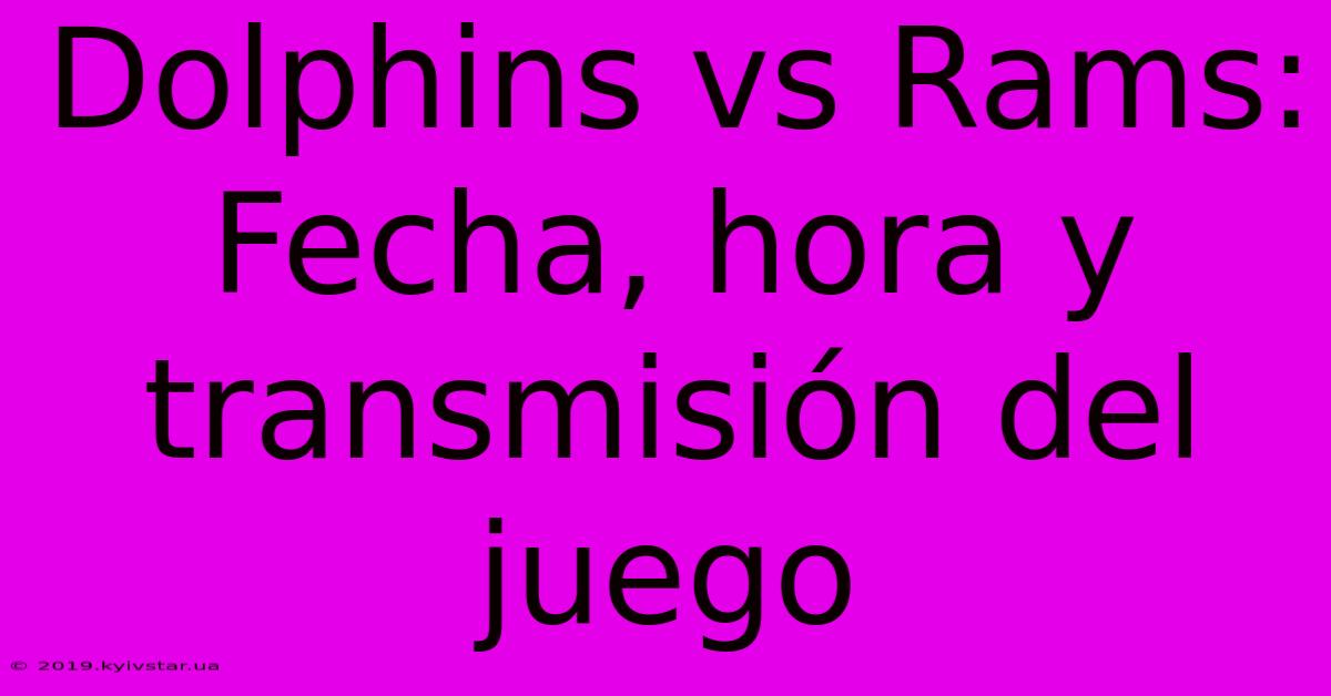 Dolphins Vs Rams: Fecha, Hora Y Transmisión Del Juego